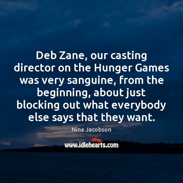 Deb Zane, our casting director on the Hunger Games was very sanguine, Nina Jacobson Picture Quote