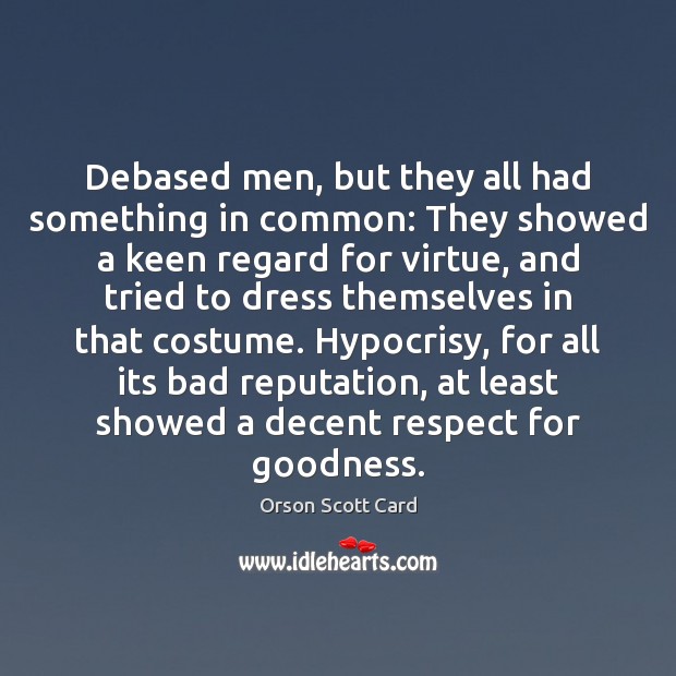 Debased men, but they all had something in common: They showed a Orson Scott Card Picture Quote