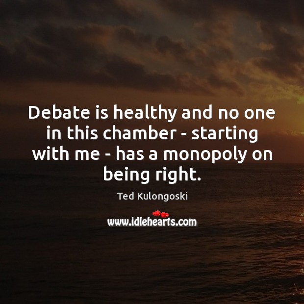 Debate is healthy and no one in this chamber – starting with Ted Kulongoski Picture Quote