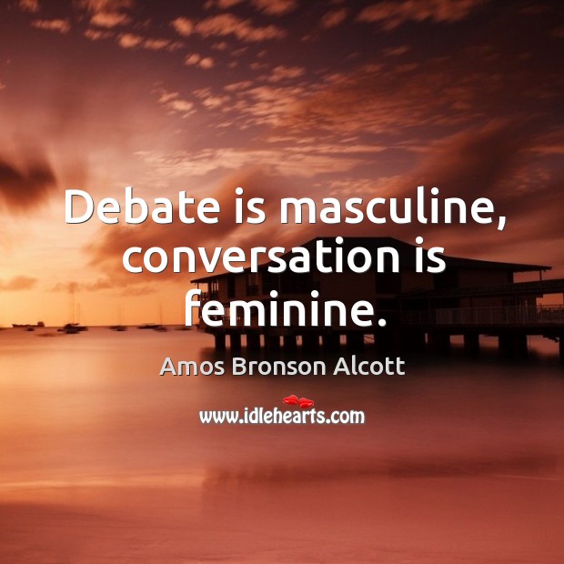 Debate is masculine, conversation is feminine. Image