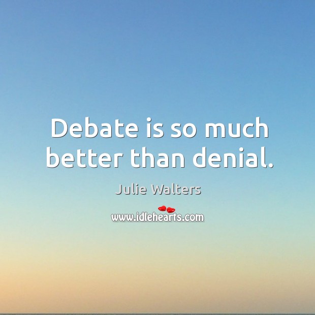Debate is so much better than denial. Image