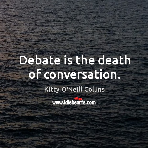 Debate is the death of conversation. Kitty O’Neill Collins Picture Quote