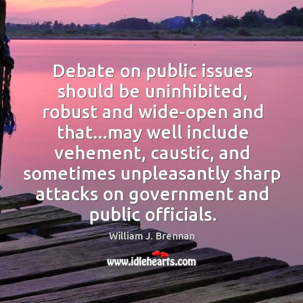 Debate on public issues should be uninhibited, robust and wide-open and that… William J. Brennan Picture Quote