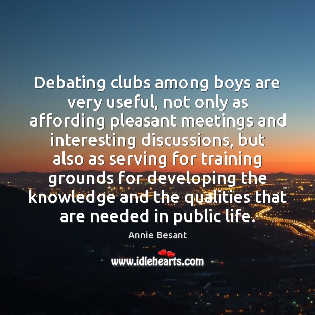 Debating clubs among boys are very useful, not only as affording pleasant Annie Besant Picture Quote