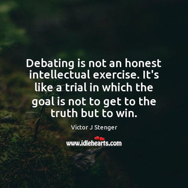 Debating is not an honest intellectual exercise. It’s like a trial in Victor J Stenger Picture Quote