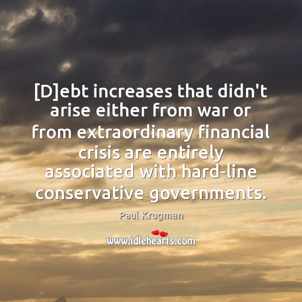 [D]ebt increases that didn’t arise either from war or from extraordinary Paul Krugman Picture Quote