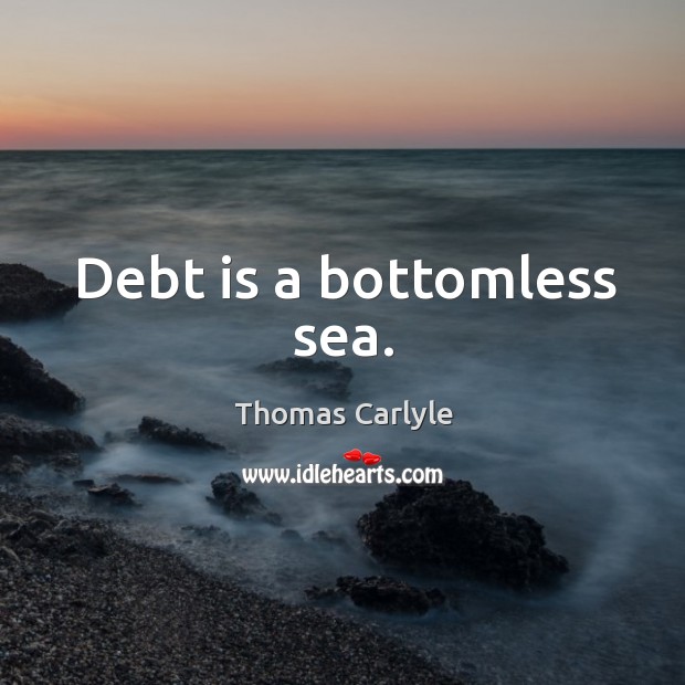 Debt is a bottomless sea. Debt Quotes Image