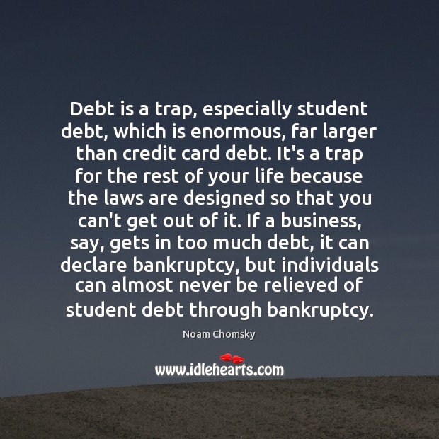 Debt is a trap, especially student debt, which is enormous, far larger Debt Quotes Image