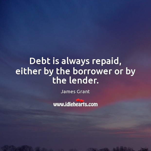 Debt is always repaid, either by the borrower or by the lender. Debt Quotes Image