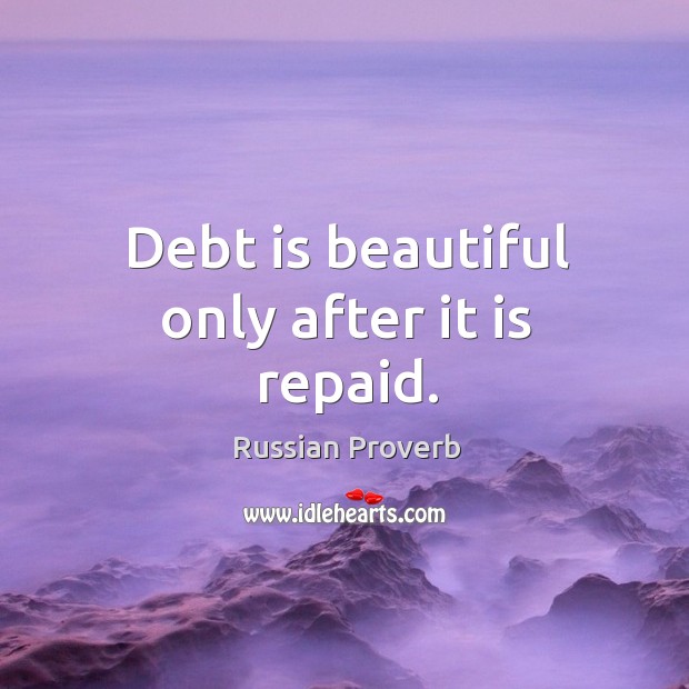 Debt is beautiful only after it is repaid. Debt Quotes Image