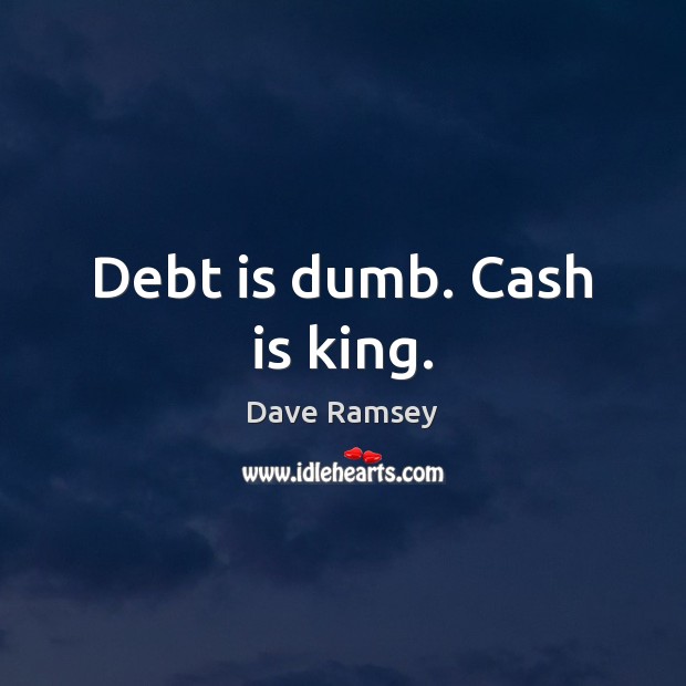 Debt is dumb. Cash is king. Dave Ramsey Picture Quote