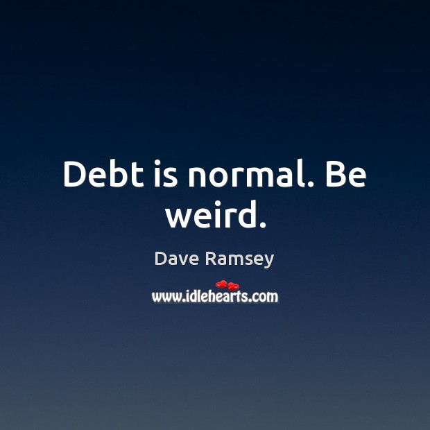 Debt is normal. Be weird. Debt Quotes Image