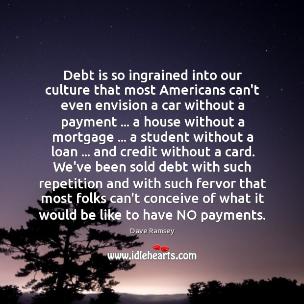 Debt is so ingrained into our culture that most Americans can’t even Debt Quotes Image