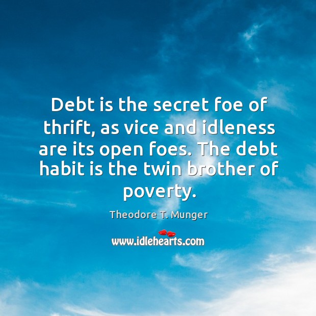 Debt is the secret foe of thrift, as vice and idleness are Image