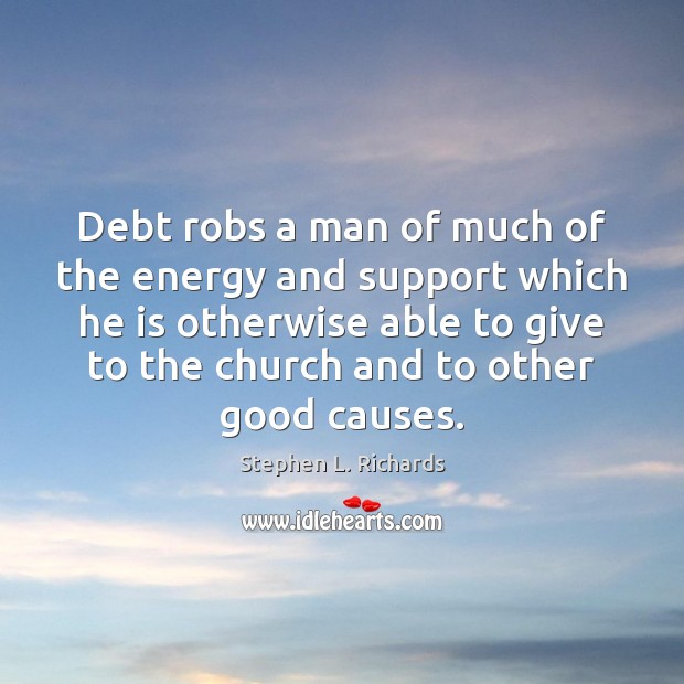Debt robs a man of much of the energy and support which Stephen L. Richards Picture Quote