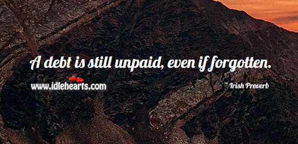 A debt is still unpaid, even if forgotten. Debt Quotes Image