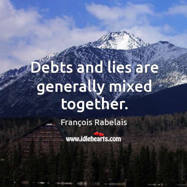 Debts and lies are generally mixed together. François Rabelais Picture Quote