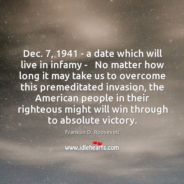 Dec. 7, 1941 – a date which will live in infamy –   No matter Image