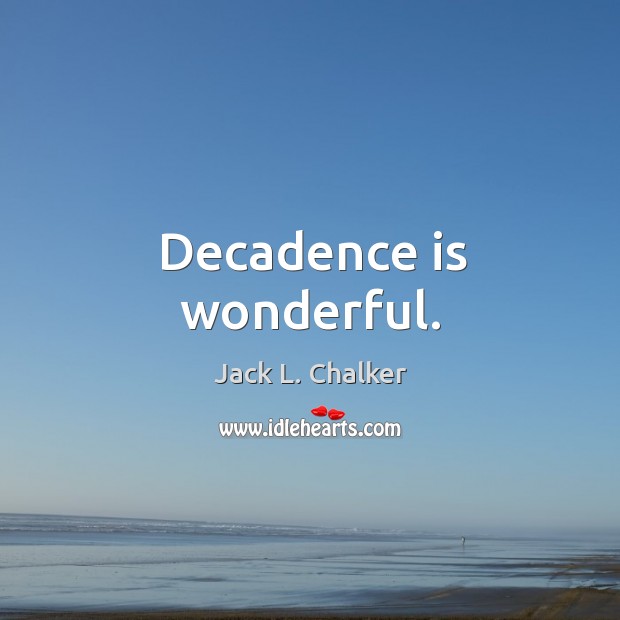 Decadence is wonderful. Jack L. Chalker Picture Quote