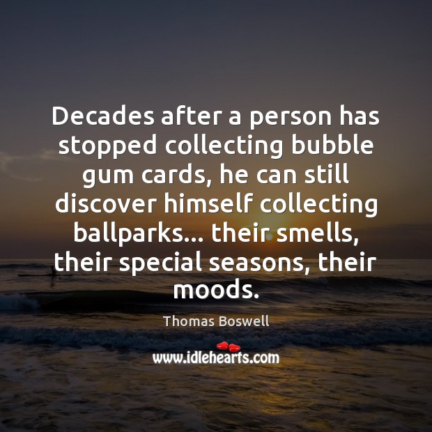 Decades after a person has stopped collecting bubble gum cards, he can Thomas Boswell Picture Quote