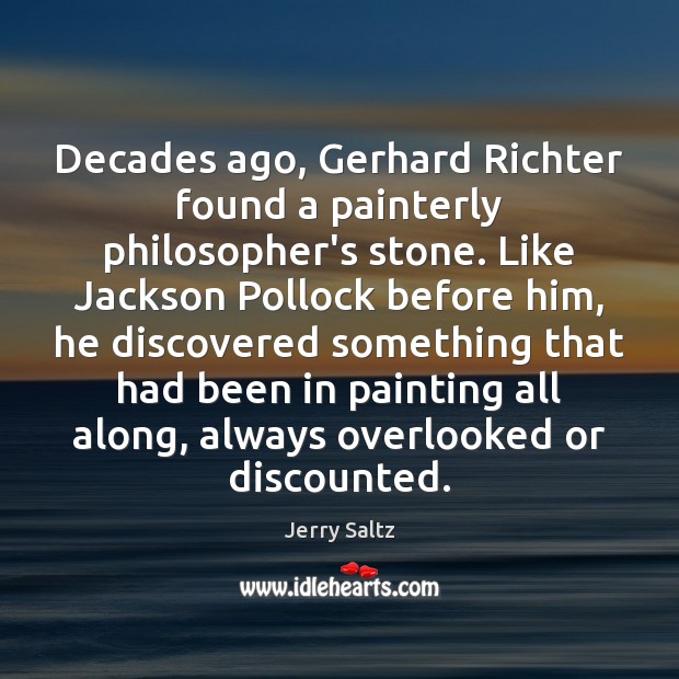 Decades ago, Gerhard Richter found a painterly philosopher’s stone. Like Jackson Pollock Jerry Saltz Picture Quote