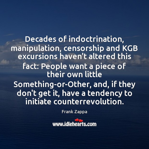 Decades of indoctrination, manipulation, censorship and KGB excursions haven’t altered this fact: Frank Zappa Picture Quote