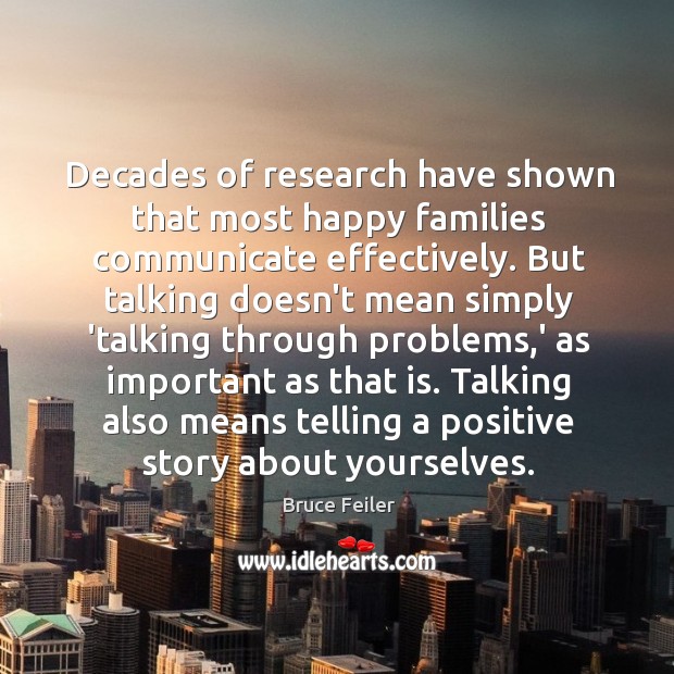 Decades of research have shown that most happy families communicate effectively. But Bruce Feiler Picture Quote