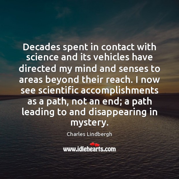 Decades spent in contact with science and its vehicles have directed my Charles Lindbergh Picture Quote