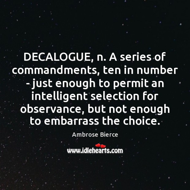 DECALOGUE, n. A series of commandments, ten in number – just enough 