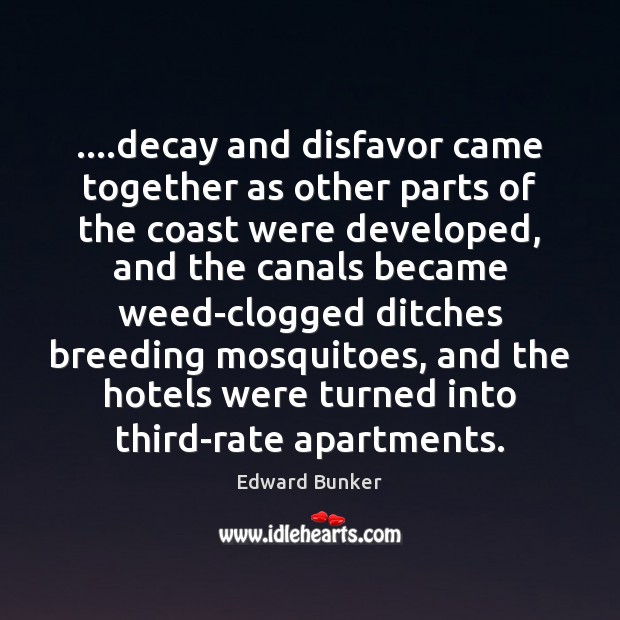 ….decay and disfavor came together as other parts of the coast were Edward Bunker Picture Quote