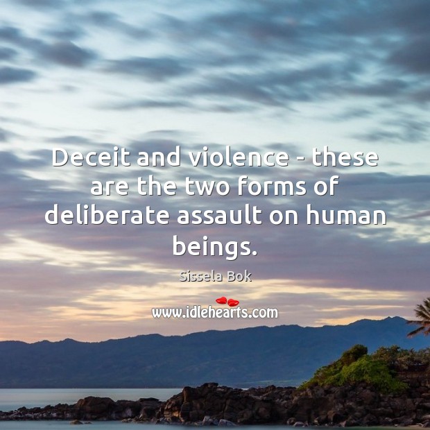 Deceit and violence – these are the two forms of deliberate assault on human beings. Sissela Bok Picture Quote