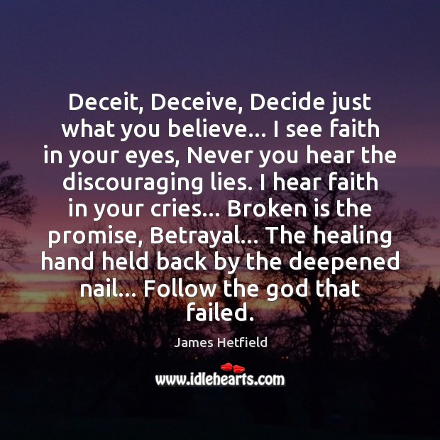 Deceit, Deceive, Decide just what you believe… I see faith in your James Hetfield Picture Quote