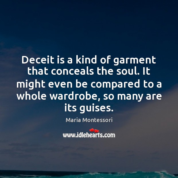 Deceit is a kind of garment that conceals the soul. It might Maria Montessori Picture Quote