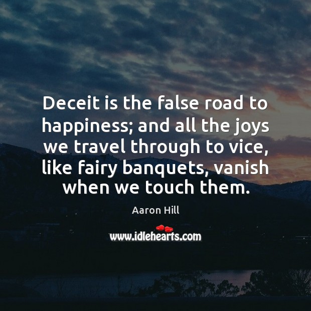 Deceit is the false road to happiness; and all the joys we Image
