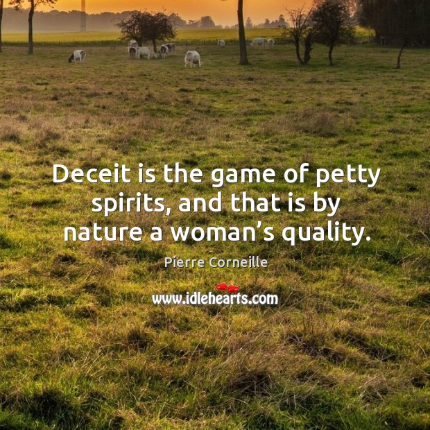 Deceit is the game of petty spirits, and that is by nature a woman’s quality. Pierre Corneille Picture Quote