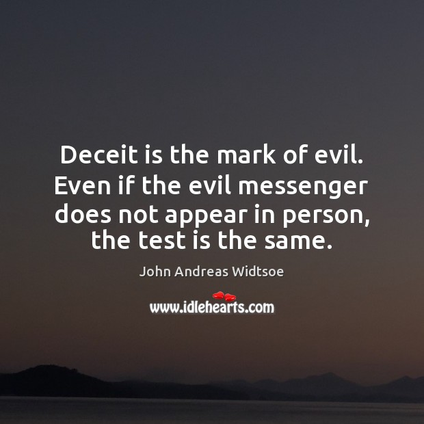 Deceit is the mark of evil. Even if the evil messenger does John Andreas Widtsoe Picture Quote