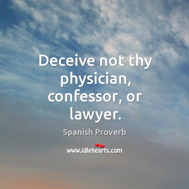 Deceive not thy physician, confessor, or lawyer. Image