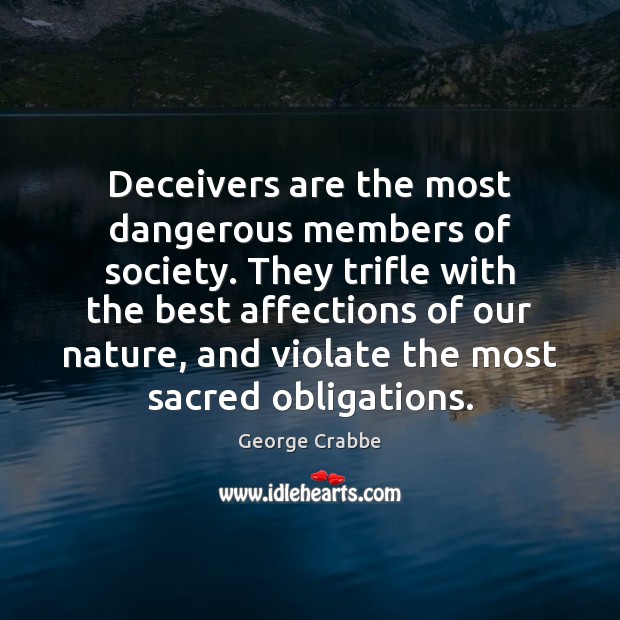 Deceivers are the most dangerous members of society. They trifle with the George Crabbe Picture Quote