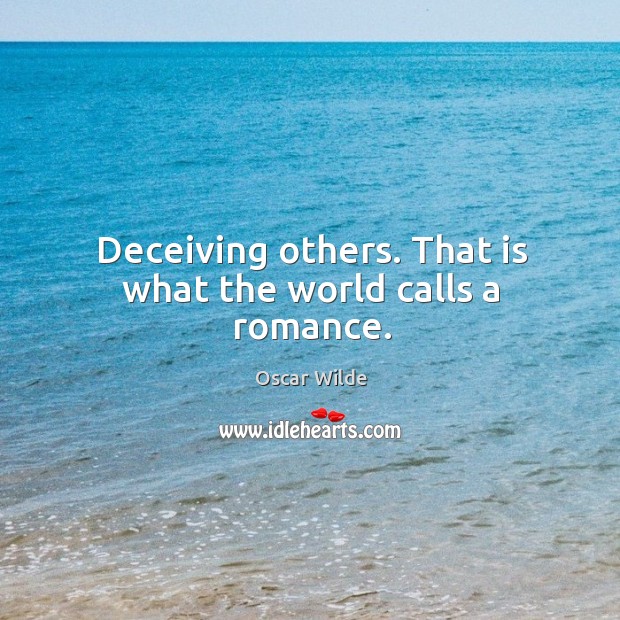 Deceiving others. That is what the world calls a romance. Oscar Wilde Picture Quote