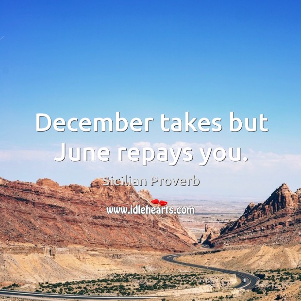 December takes but june repays you. Sicilian Proverbs Image
