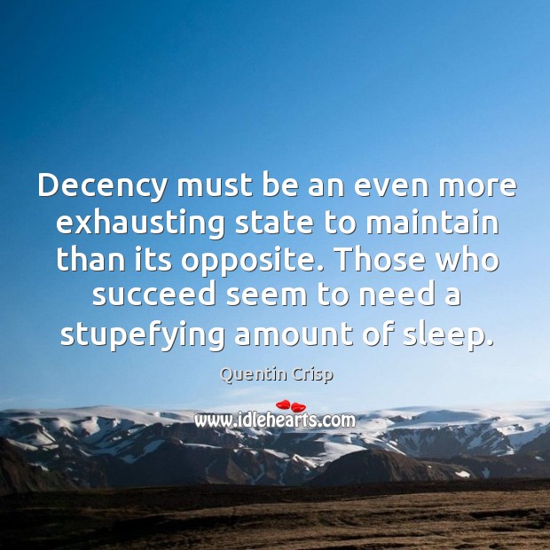 Decency must be an even more exhausting state to maintain than its opposite. Quentin Crisp Picture Quote