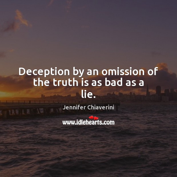 Deception by an omission of the truth is as bad as a lie. Jennifer Chiaverini Picture Quote