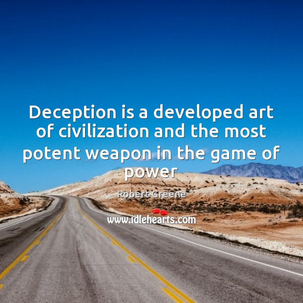 Deception is a developed art of civilization and the most potent weapon Robert Greene Picture Quote