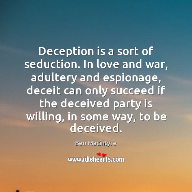Deception is a sort of seduction. In love and war, adultery and Ben Macintyre Picture Quote