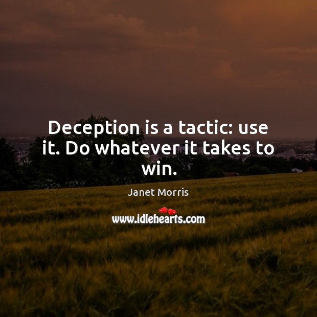 Deception is a tactic: use it. Do whatever it takes to win. Janet Morris Picture Quote