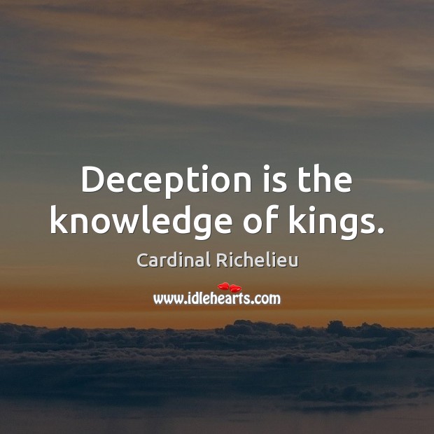 Deception is the knowledge of kings. Cardinal Richelieu Picture Quote