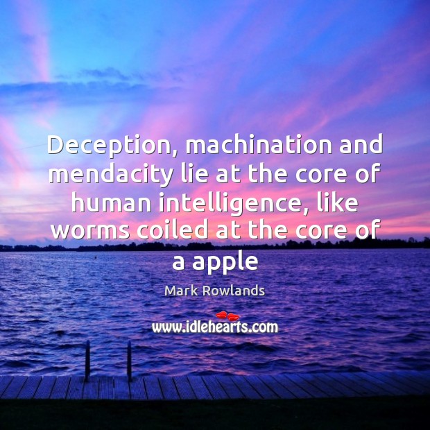 Deception, machination and mendacity lie at the core of human intelligence, like Mark Rowlands Picture Quote