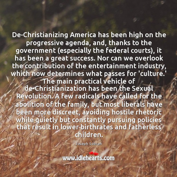 De-Christianizing America has been high on the progressive agenda, and, thanks to Joseph Sobran Picture Quote