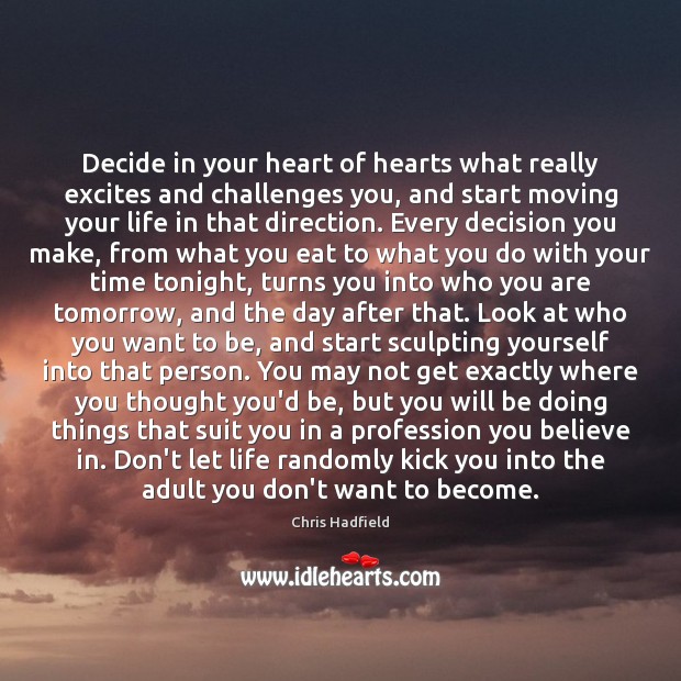Decide in your heart of hearts what really excites and challenges you, Chris Hadfield Picture Quote