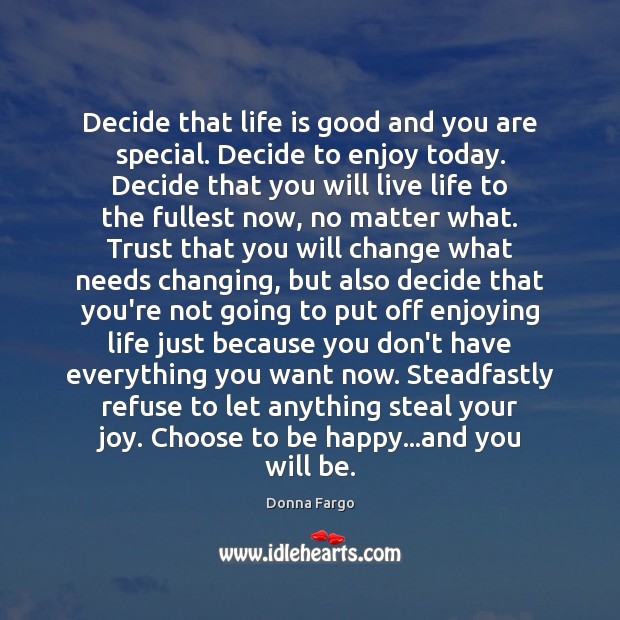 Decide that life is good and you are special. Decide to enjoy Life Quotes Image